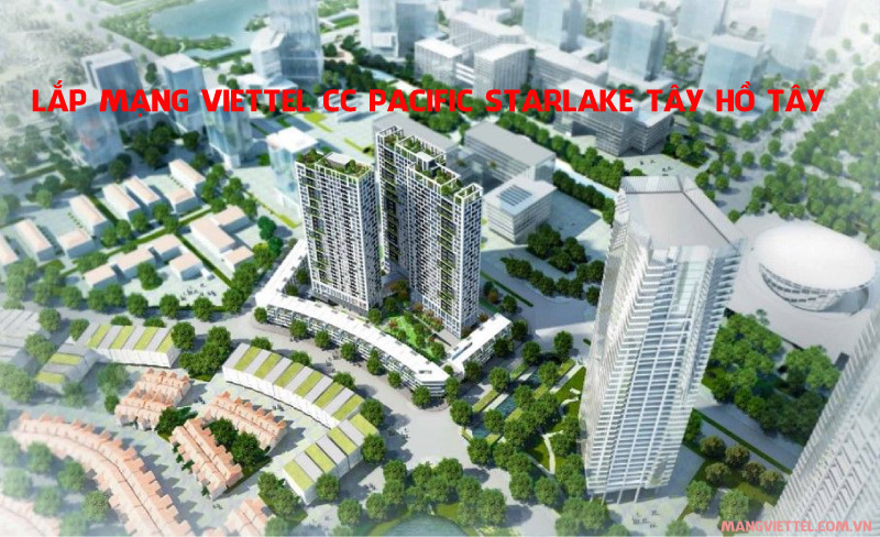 Lắp mạng Viettel CC Pacific Starlake KĐT Tây Hồ Tây